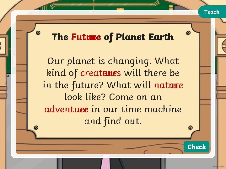 Teach The Futrue Future of Planet Earth Our planet is changing. What kind of Teach The Futrue Future of Planet Earth Our planet is changing. What kind of