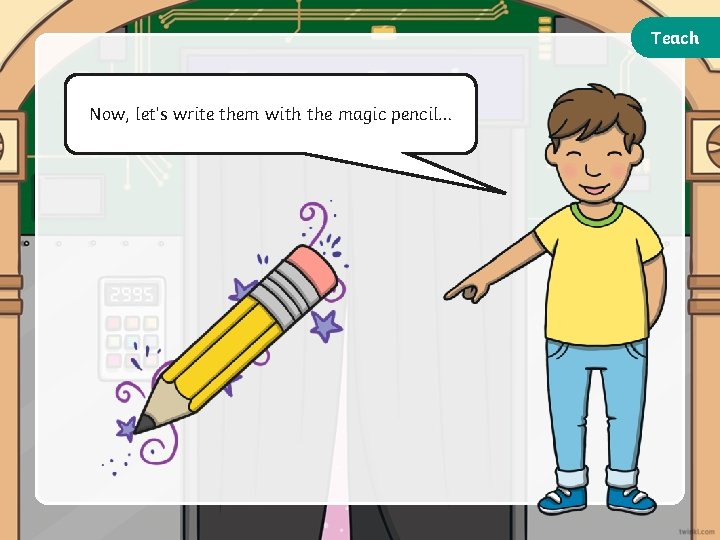 Teach Now, let’s write them with the magic pencil… Teach Now, let’s write them with the magic pencil…