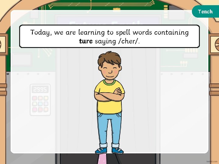 Teach Today, we are learning to spell words containing ture saying /cher/. Teach Today, we are learning to spell words containing ture saying /cher/.