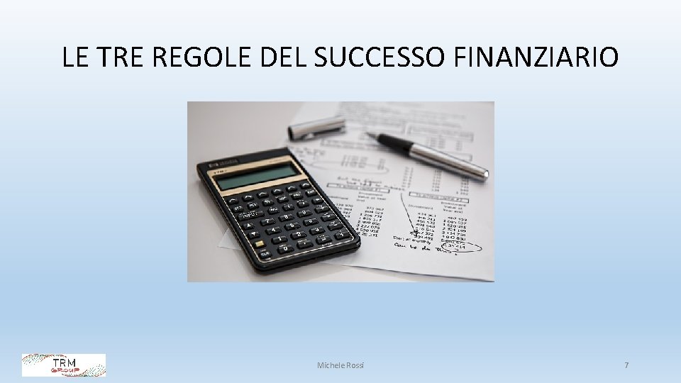 LE TRE REGOLE DEL SUCCESSO FINANZIARIO Michele Rossi 7 