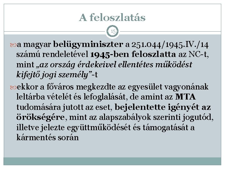 A feloszlatás 15 a magyar belügyminiszter a 251. 044/1945. IV. /14 számú rendeletével 1945