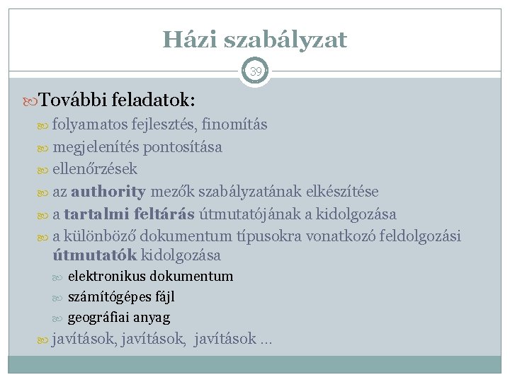 Házi szabályzat 39 További feladatok: folyamatos fejlesztés, finomítás megjelenítés pontosítása ellenőrzések az authority mezők