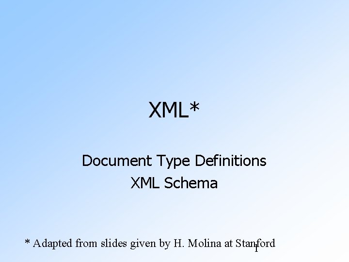 XML* Document Type Definitions XML Schema * Adapted from slides given by H. Molina