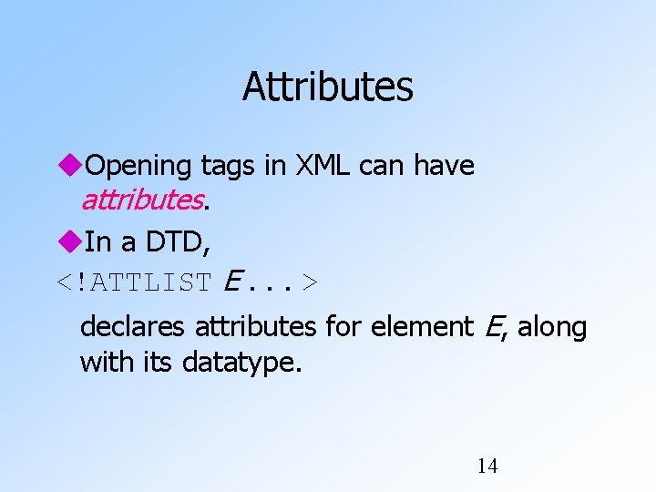 Attributes Opening tags in XML can have attributes. In a DTD, <!ATTLIST E. .
