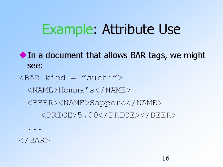 Example: Attribute Use In a document that allows BAR tags, we might see: <BAR