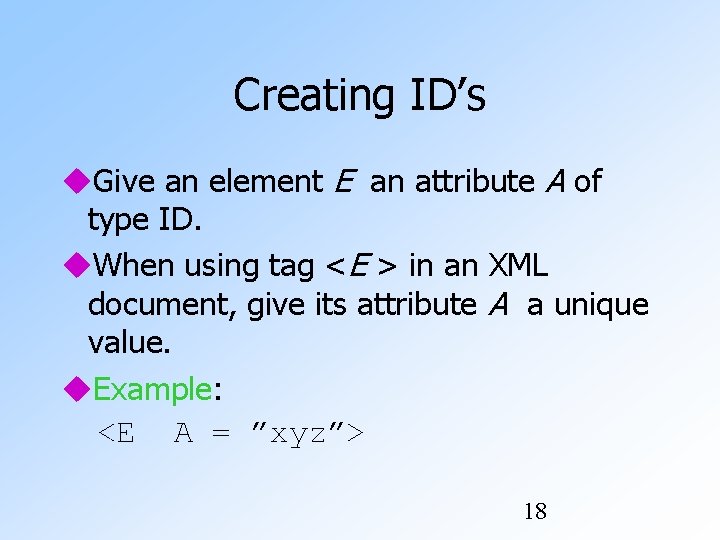 Creating ID’s Give an element E an attribute A of type ID. When using