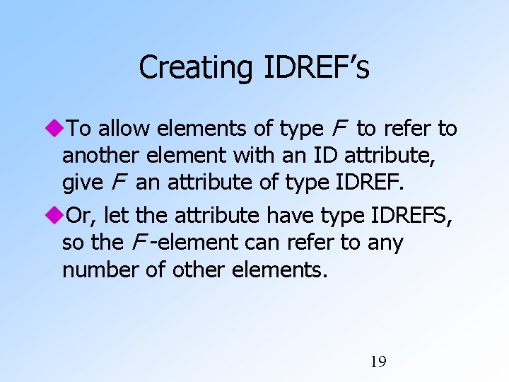 Creating IDREF’s To allow elements of type F to refer to another element with