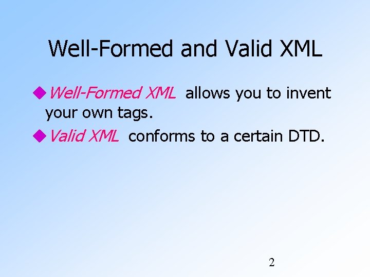 Well-Formed and Valid XML Well-Formed XML allows you to invent your own tags. Valid