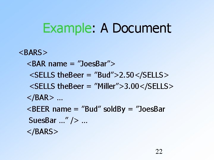 Example: A Document <BARS> <BAR name = ”Joes. Bar”> <SELLS the. Beer = ”Bud”>2.