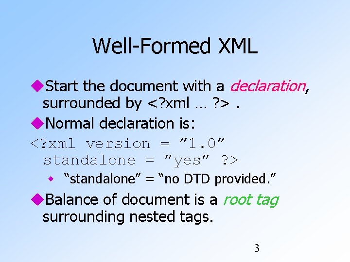Well-Formed XML Start the document with a declaration, surrounded by <? xml … ?