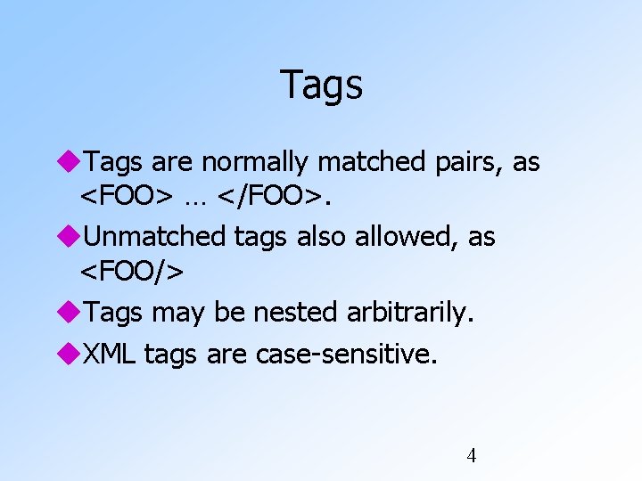 Tags are normally matched pairs, as <FOO> … </FOO>. Unmatched tags also allowed, as