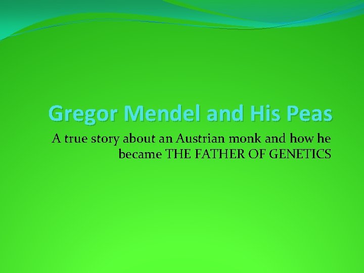 Gregor Mendel and His Peas A true story about an Austrian monk and how