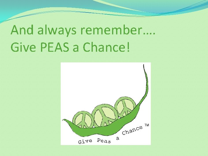 And always remember…. Give PEAS a Chance! 