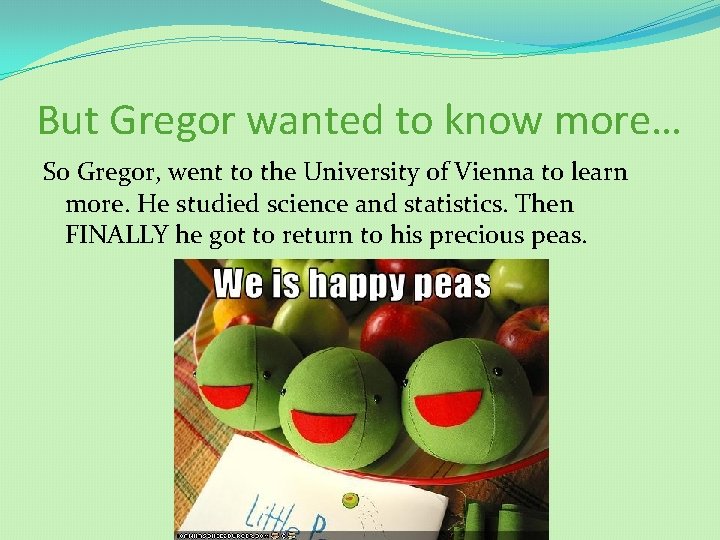 But Gregor wanted to know more… So Gregor, went to the University of Vienna
