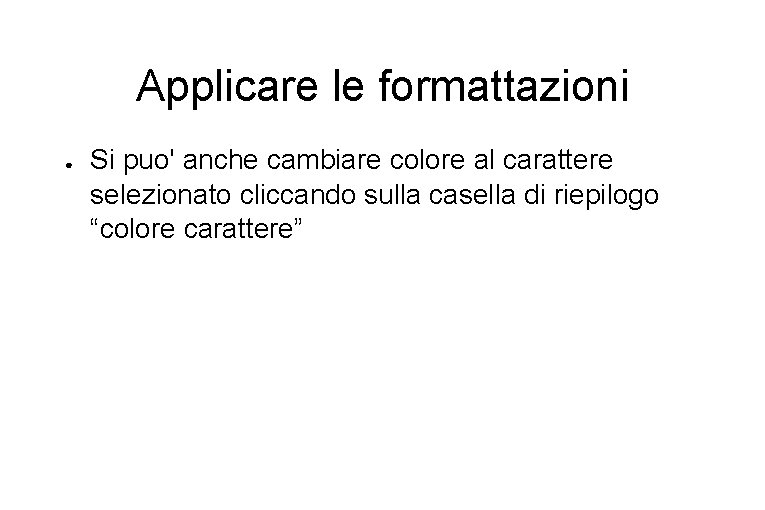 Applicare le formattazioni ● Si puo' anche cambiare colore al carattere selezionato cliccando sulla