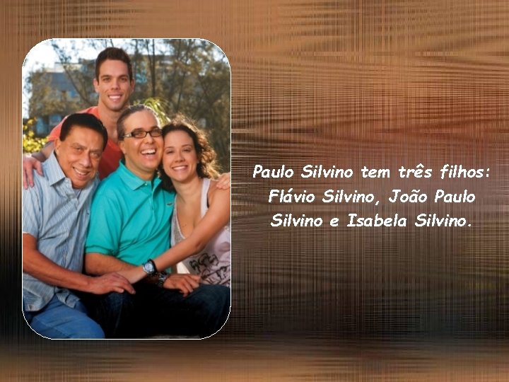 Paulo Silvino tem três filhos: Flávio Silvino, João Paulo Silvino e Isabela Silvino. 