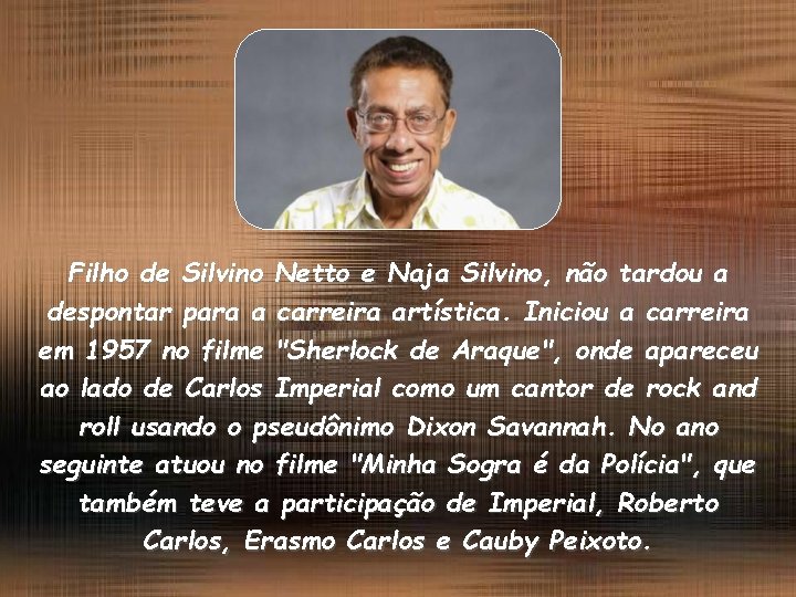 Filho de Silvino Netto e Naja Silvino, não tardou a despontar para a carreira