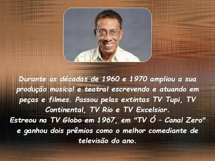 Durante as décadas de 1960 e 1970 ampliou a sua produção musical e teatral