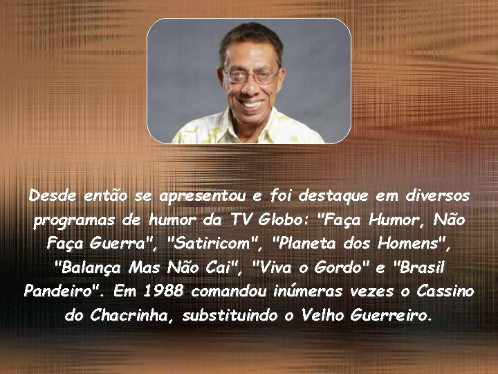 Desde então se apresentou e foi destaque em diversos programas de humor da TV