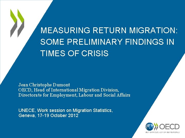 MEASURING RETURN MIGRATION: SOME PRELIMINARY FINDINGS IN TIMES OF CRISIS Jean Christophe Dumont OECD,