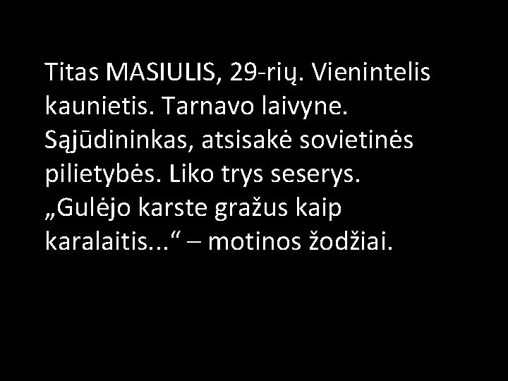 Titas MASIULIS, 29 -rių. Vienintelis kaunietis. Tarnavo laivyne. Sąjūdininkas, atsisakė sovietinės pilietybės. Liko trys