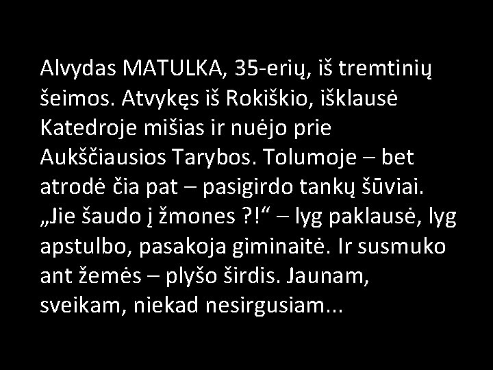 Alvydas MATULKA, 35 -erių, iš tremtinių šeimos. Atvykęs iš Rokiškio, išklausė Katedroje mišias ir