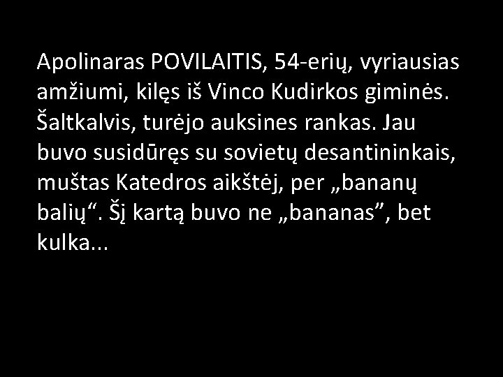 Apolinaras POVILAITIS, 54 -erių, vyriausias amžiumi, kilęs iš Vinco Kudirkos giminės. Šaltkalvis, turėjo auksines