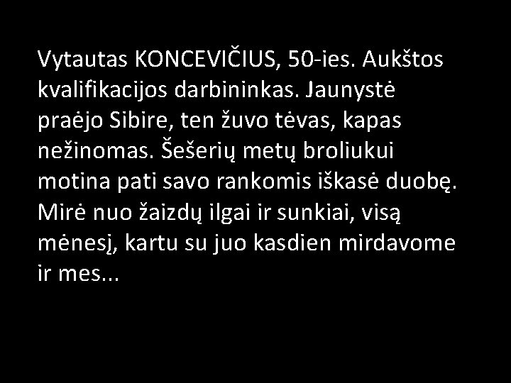 Vytautas KONCEVIČIUS, 50 -ies. Aukštos kvalifikacijos darbininkas. Jaunystė praėjo Sibire, ten žuvo tėvas, kapas