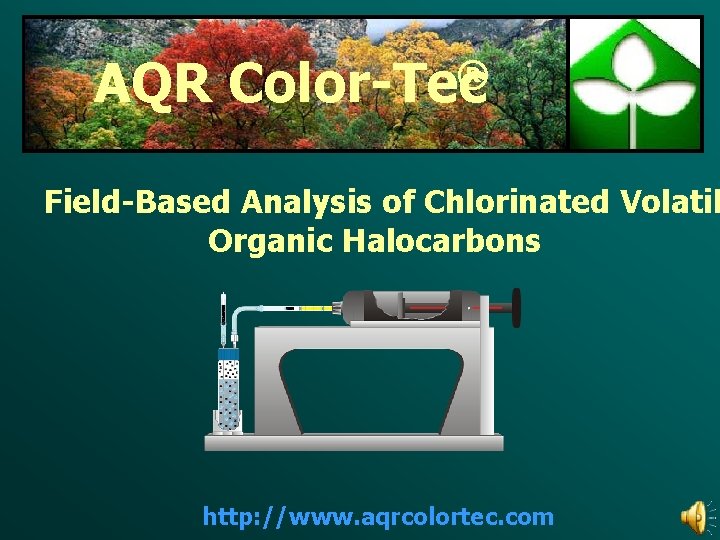 AQR ® Color-Tec Field-Based Analysis of Chlorinated Volatil Organic Halocarbons http: //www. aqrcolortec. com