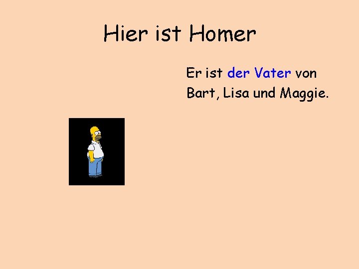 Hier ist Homer Er ist der Vater von Bart, Lisa und Maggie. 