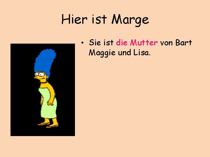 Hier ist Marge • Sie ist die Mutter von Bart Maggie und Lisa. 
