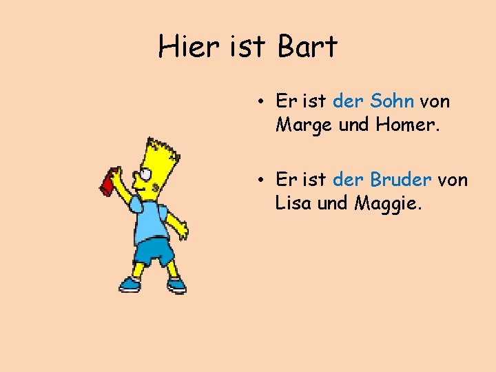 Hier ist Bart • Er ist der Sohn von Marge und Homer. • Er