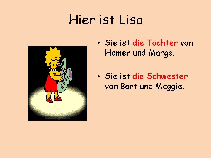 Hier ist Lisa • Sie ist die Tochter von Homer und Marge. • Sie