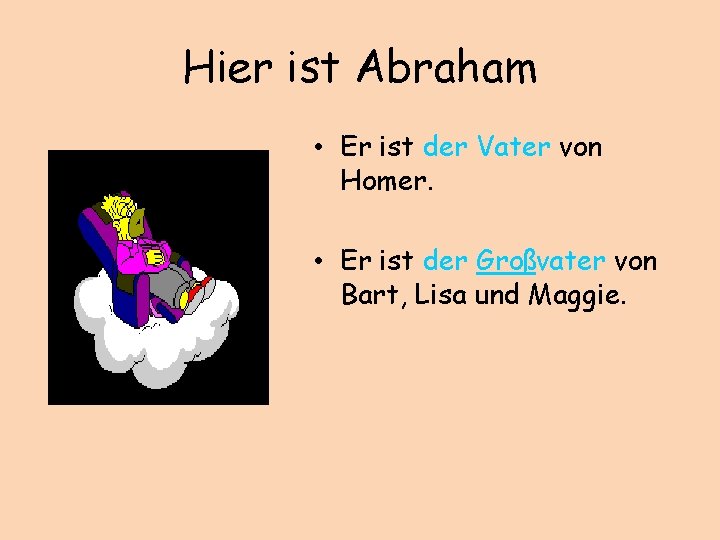 Hier ist Abraham • Er ist der Vater von Homer. • Er ist der