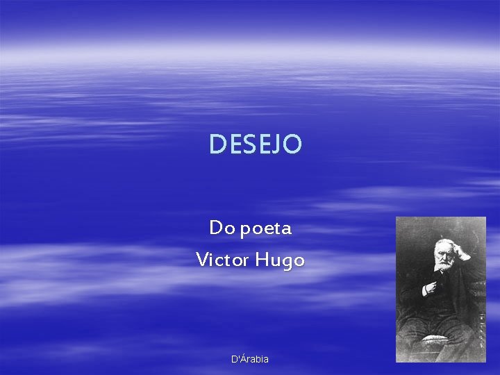 DESEJO Do poeta Victor Hugo D'Árabia 