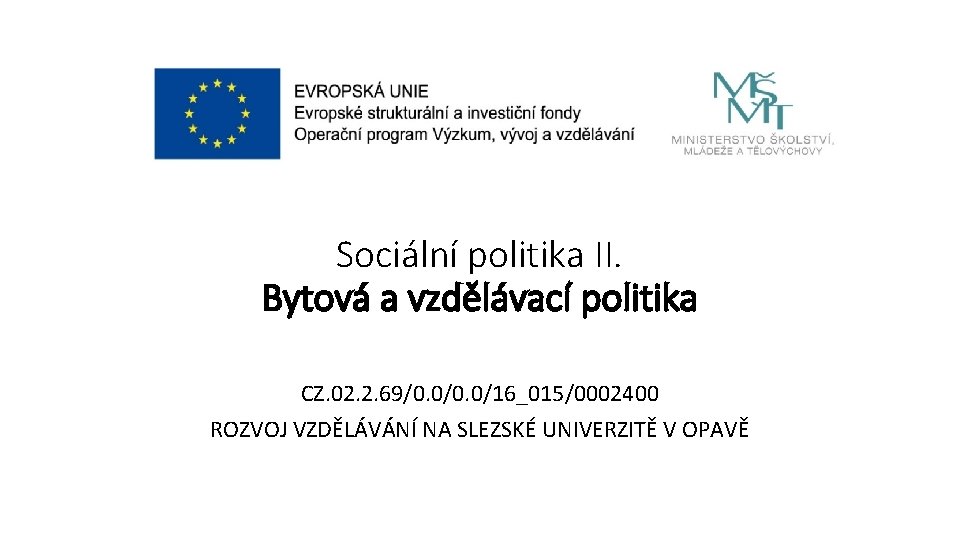 Sociální politika II. Bytová a vzdělávací politika CZ. 02. 2. 69/0. 0/16_015/0002400 ROZVOJ VZDĚLÁVÁNÍ