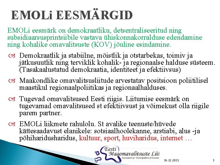 EMOLi EESMÄRGID EMOLi eesmärk on demokraatliku, detsentraliseeritud ning subsidiaarsusprintsiibile vastava ühiskonnakorralduse edendamine ning kohalike