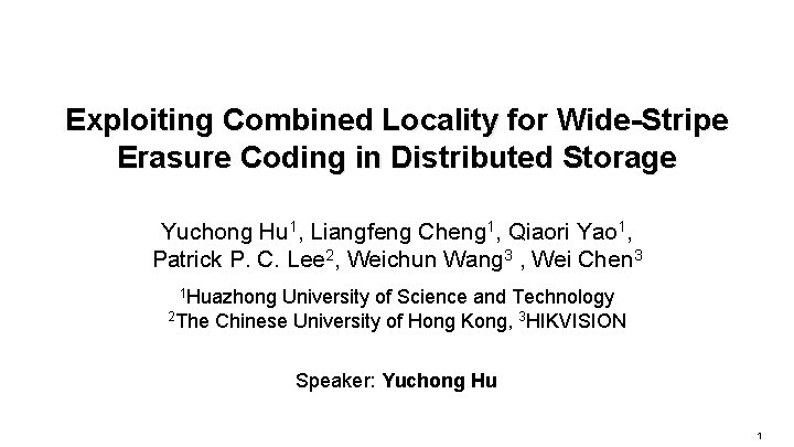 Exploiting Combined Locality for Wide-Stripe Erasure Coding in Distributed Storage Yuchong Hu 1, Liangfeng