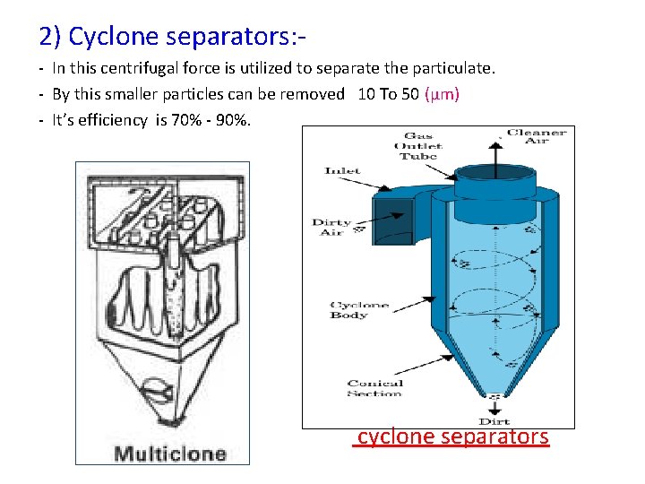 2) Cyclone separators: - In this centrifugal force is utilized to separate the particulate.