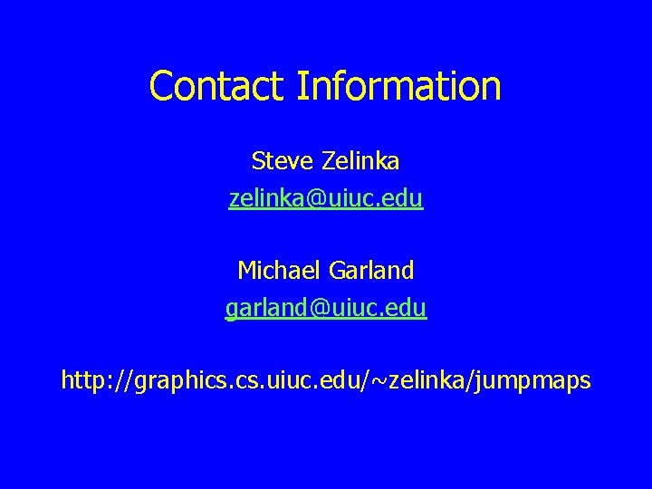 Contact Information Steve Zelinka zelinka@uiuc. edu Michael Garland garland@uiuc. edu http: //graphics. uiuc. edu/~zelinka/jumpmaps Contact Information Steve Zelinka zelinka@uiuc. edu Michael Garland garland@uiuc. edu http: //graphics. uiuc. edu/~zelinka/jumpmaps