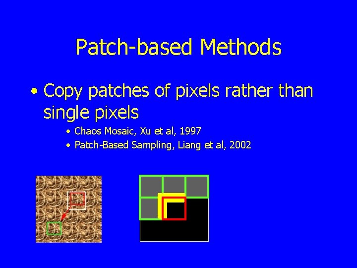 Patch-based Methods • Copy patches of pixels rather than single pixels • Chaos Mosaic, Patch-based Methods • Copy patches of pixels rather than single pixels • Chaos Mosaic,