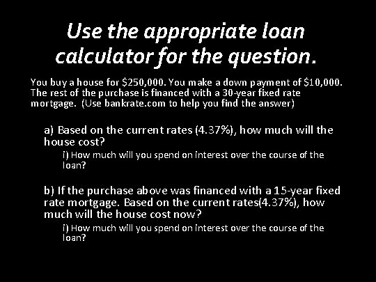 Use the appropriate loan calculator for the question. You buy a house for $250,