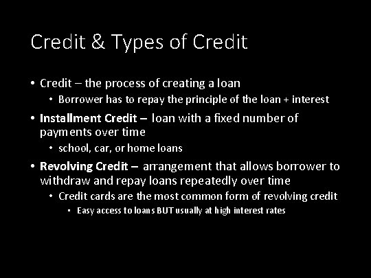 Credit & Types of Credit • Credit – the process of creating a loan