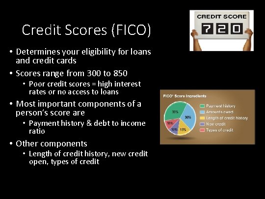 Credit Scores (FICO) • Determines your eligibility for loans and credit cards • Scores