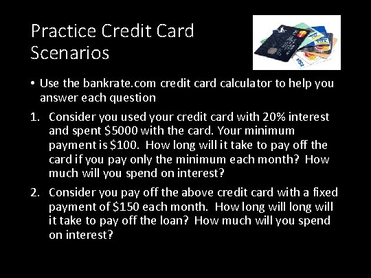 Practice Credit Card Scenarios • Use the bankrate. com credit card calculator to help