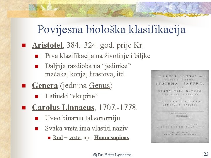 Povijesna biološka klasifikacija Aristotel, 384. -324. god. prije Kr. Genera (jednina Genus) Prva klasifikacija