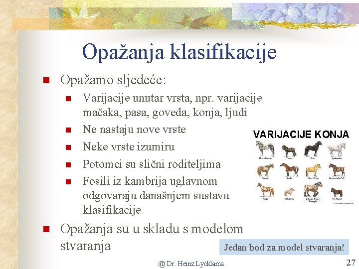 Opažanja klasifikacije Opažamo sljedeće: Varijacije unutar vrsta, npr. varijacije mačaka, pasa, goveda, konja, ljudi