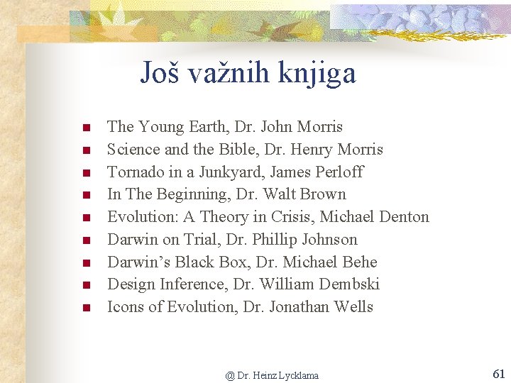 Još važnih knjiga The Young Earth, Dr. John Morris Science and the Bible, Dr.