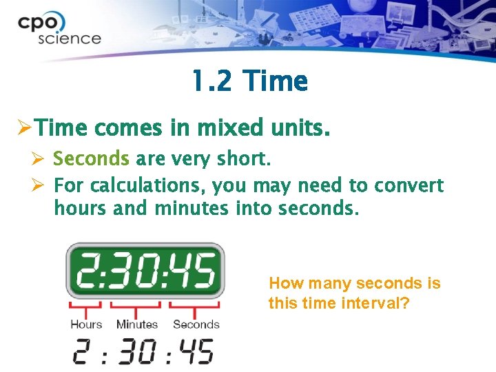 1. 2 Time ØTime comes in mixed units. Ø Seconds are very short. Ø