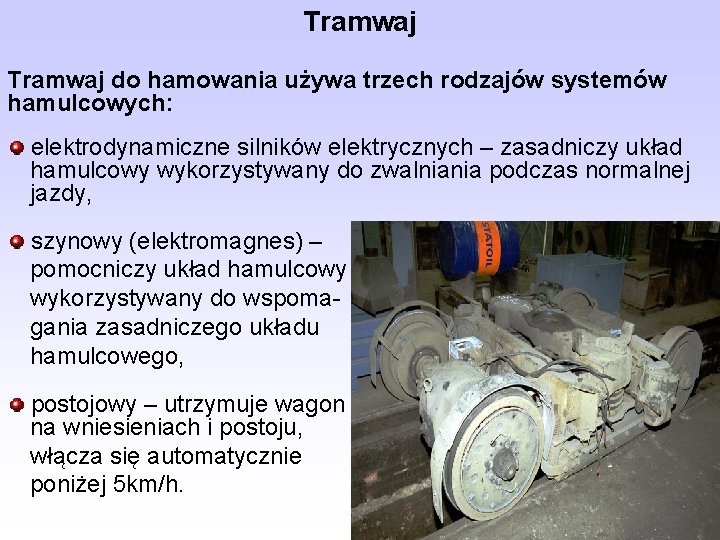 Tramwaj do hamowania używa trzech rodzajów systemów hamulcowych: elektrodynamiczne silników elektrycznych – zasadniczy układ